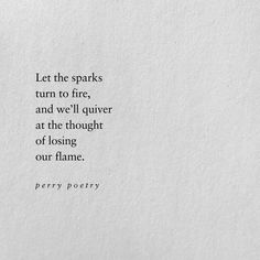 a piece of paper with a quote on it that says let the sparks turn to fire, and we'll give at the thought of losing our flame