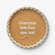 a pie crust with the words customize with your own text on it in white