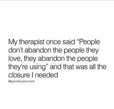 an image of a quote about people on white paper with the words,'my therapy once said people don't abandon the people they love, they abandon the people