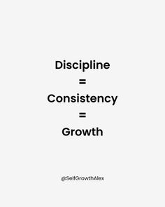 a white background with black text that reads, discipline = constistency = growth