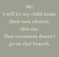 a quote that says, me i will let my child make their own choices also