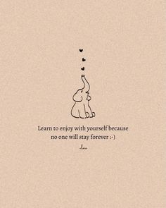 an elephant holding a baby in its trunk with the words learn to enjoy with yourself because no one will stay forever