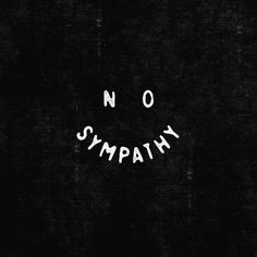 the words no sympathy written in white on a black background