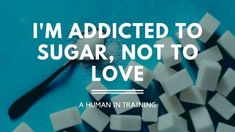 Addicted To Sugar, Not To Love Sugar Addict Quotes, Love A, Confidence, Train, Human, Reading