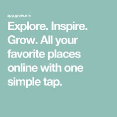 the words explore inspire grow all your favorite places online with one simple tap