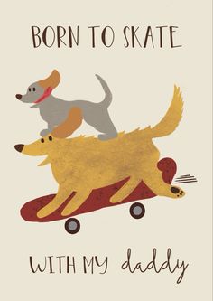 a card with an image of two dogs riding on a skateboard and the words, born to skate with my daddy