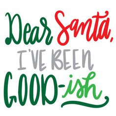 the words dear santa, i've been good - ish written in green and red