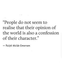 a quote from ralph waddo emerson about people don't seem to retalise that their opinion of the world is also a confusion of their character