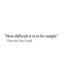 a quote on how difficult it is to be simple by vincent goghh, via flickon com