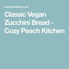 the words classic vegan zucchini bread - cozy peach kitchen on a blue background