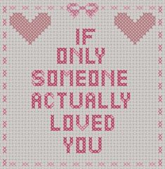 a cross stitch pattern with the words if only someone actually loved you written in pink