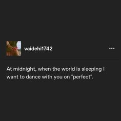 a text message that reads, at midnight, when the world is sleeping i want to dance with you on'perfect '