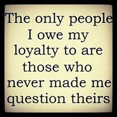 the only people i own my lovable to are those who never made me question their