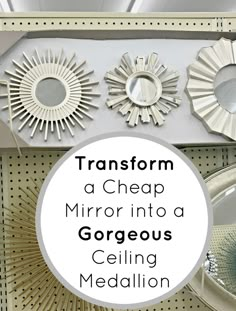 mirrors and ceiling medallions in a store with text overlay that reads transform a cheap mirror into a gorgeous ceiling medallion