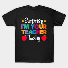 a black t - shirt with the words surprise i'm your teacher today