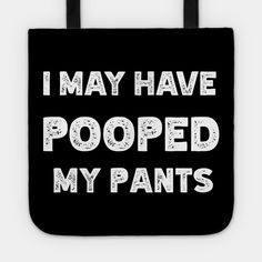 i may have poopeded my pants tote bag with white letters on it