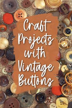 buttons with the words craft projects with vintage buttons on it and an orange sign that says,