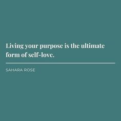 a quote from sahara rose about living your purpose is the ultimate form of self - love