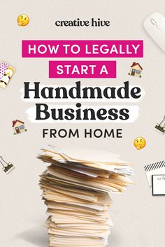 a stack of papers with the words how to legally start a handmade business from home