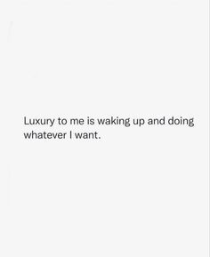 a white wall with the words luxury to me is waking up and doing whatever i want