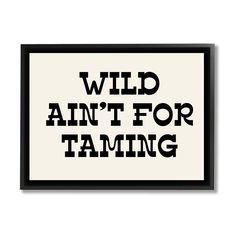 a black and white poster with the words wild ain't for taming on it