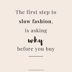 a quote that says the first step to slow fashion is asking why before you buy