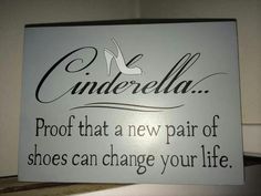 a sign that says cinderella proof that a new pair of shoes can change your life