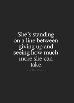 the quote she's standing on a line between giving up and seeing how much more she can take