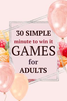 the words 30 simple minute to win it games for adults are surrounded by balloons and raspberries