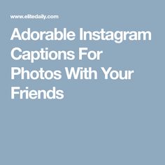 the text reads, adorable instagram captions for photos with your friends