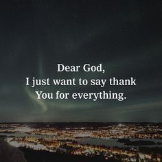 the words dear god, i just want to say thank you for everything