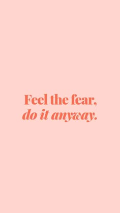 a pink background with the words feel the fear, do it anyway written in red