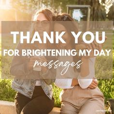 two women sitting on a bench with the words thank you for brightening my day messages