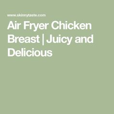 the words air fryer chicken breast, juicy and delicious are in white letters on a green