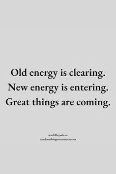 an image with the words old energy is clearing, new energy is entering great things are coming