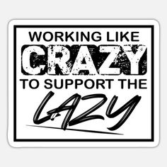 a sticker that says working like crazy to support the lazy