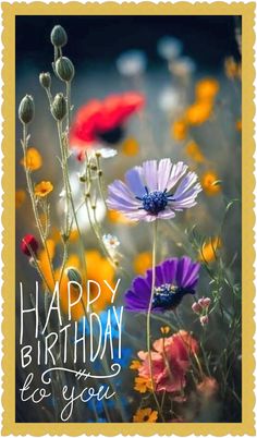 a birthday card with flowers and the words happy birthday to you