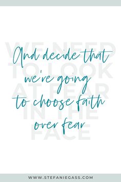 a quote that reads and decide that we're going to choose faith over fear