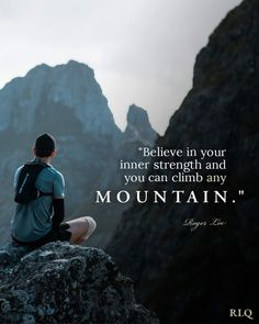 a man sitting on top of a mountain with a quote above him that reads, believe in your inner strength and you can climb any mountain