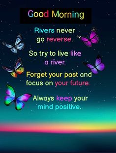 some butterflies flying in the sky with a quote on it that says good morning rivers never go reverse so try to live like a river forget