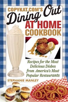 copycat com's dining out at home cookbook recipe for the most delicious dishes from america's most popular restaurants