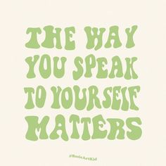 the text reads, the way you speak to your self matters is written in green