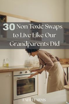 a woman standing in front of an oven with the words 30 nontoxic swaps to live like our grandparents did