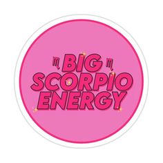 a pink sticker with the words big scorpio energy on it