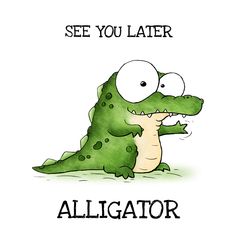 a cartoon alligator with the caption see you later