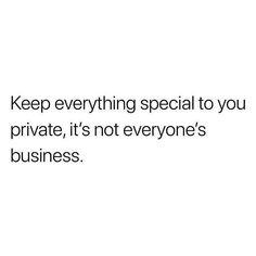 a white background with the words keep everything special to your private, it's not everyone's business