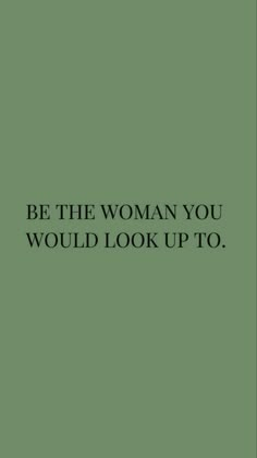 the words be the woman you would look up to are in black on a green background