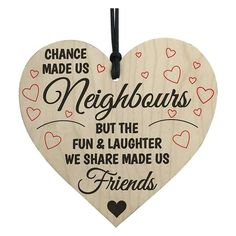 a wooden hanging heart shaped sign that says, change made us neighborhood but the fun and laughter we share made us friends