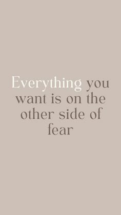 a quote that reads, everything you want is on the other side of fear with an image