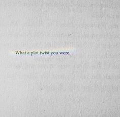 the words what a plot twist you were written on a piece of white paper with blue and green ink